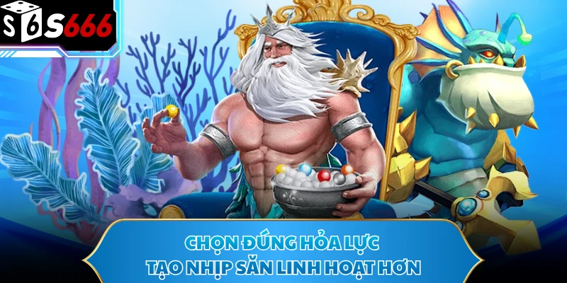 Chọn đúng hỏa lực tạo nhịp săn linh hoạt hơn