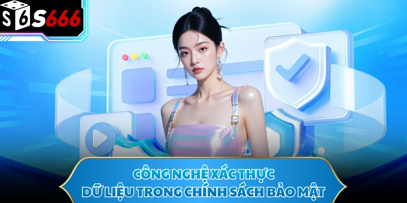 Chính Sách Bảo Mật - Cam Kết An Toàn Dữ Liệu Tại S666 2 Công nghệ xác thực dữ liệu trong chính sách bảo mật