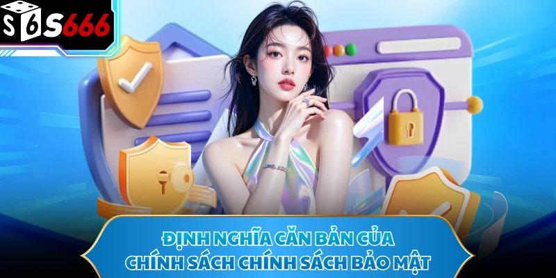 Chính Sách Bảo Mật - Cam Kết An Toàn Dữ Liệu Tại S666 1 Định nghĩa căn bản của chính sách chính sách bảo mật