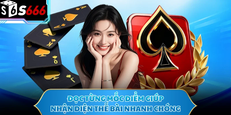 Đọc từng mốc điểm giúp nhận diện thế bài nhanh chóng
