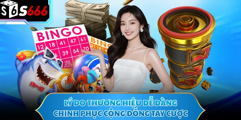 Lý do thương hiệu dễ dàng chinh phục cộng đồng tay cược