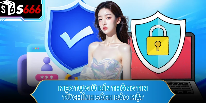 Chính Sách Bảo Mật - Cam Kết An Toàn Dữ Liệu Tại S666 3 Mẹo tự giữ kín thông tin từ chính sách bảo mật
