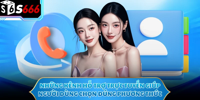 Những kênh hỗ trợ trực tuyến giúp người dùng chọn đúng phương thức