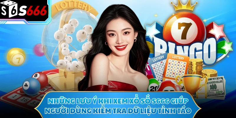 Xổ Số S666 - Tổng Quan Và Cách Tiếp Cận Thông Tin 3 Những lưu ý khi xem xổ số S666 giúp người dùng kiểm tra dữ liệu tỉnh táo