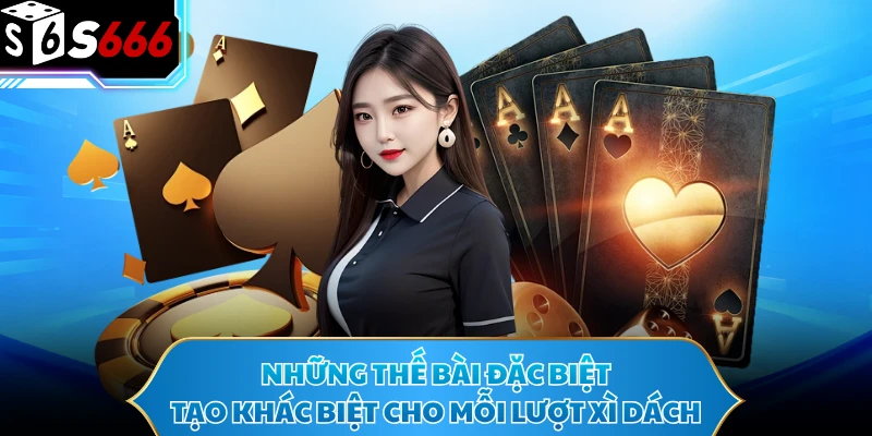 Những thế bài đặc biệt tạo khác biệt cho mỗi lượt xì dách