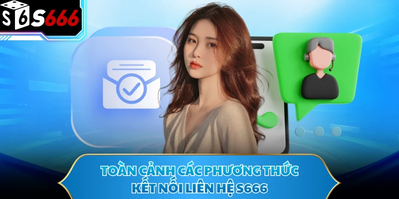 Toàn cảnh các phương thức kết nối liên hệ S666